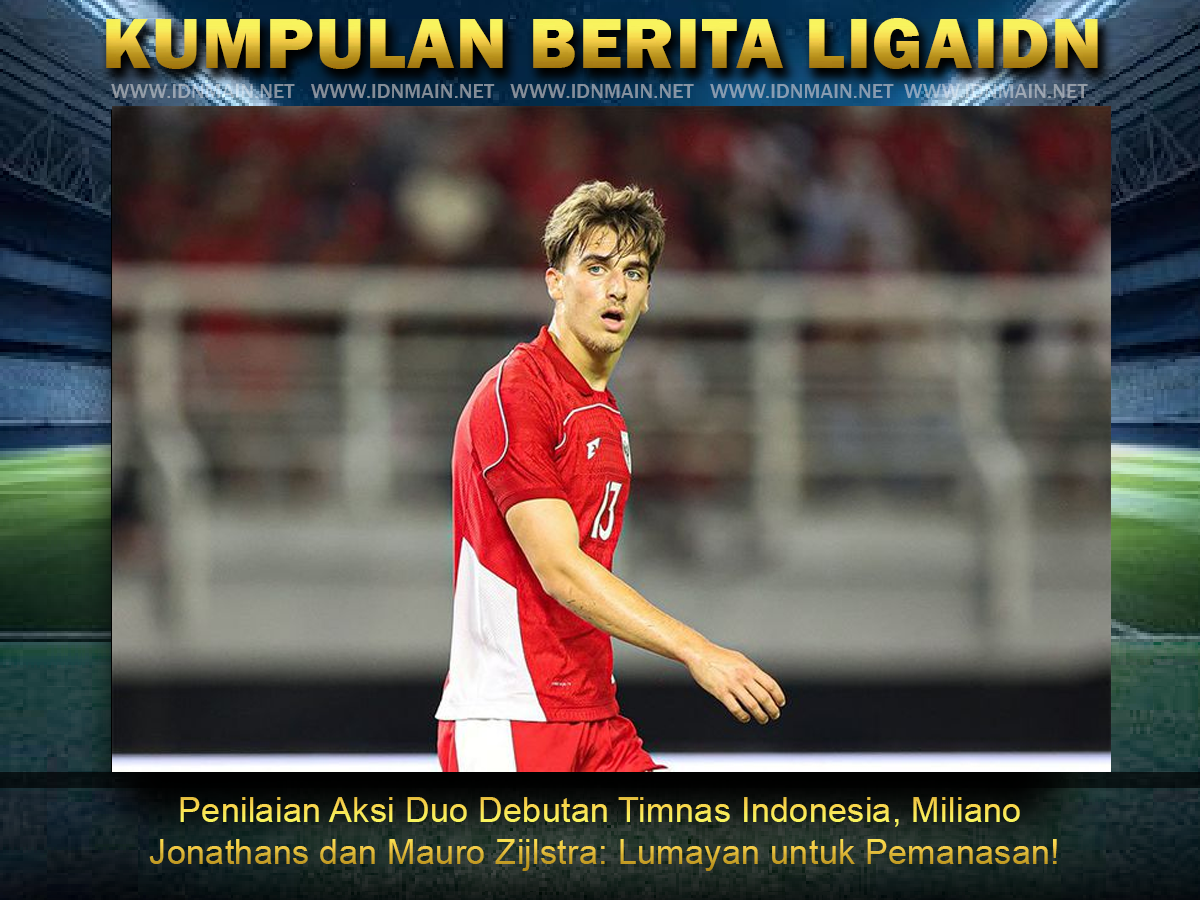 Penilaian Aksi Duo Debutan Timnas Indonesia, Miliano Jonathans dan Mauro Zijlstra: Lumayan untuk Pemanasan!