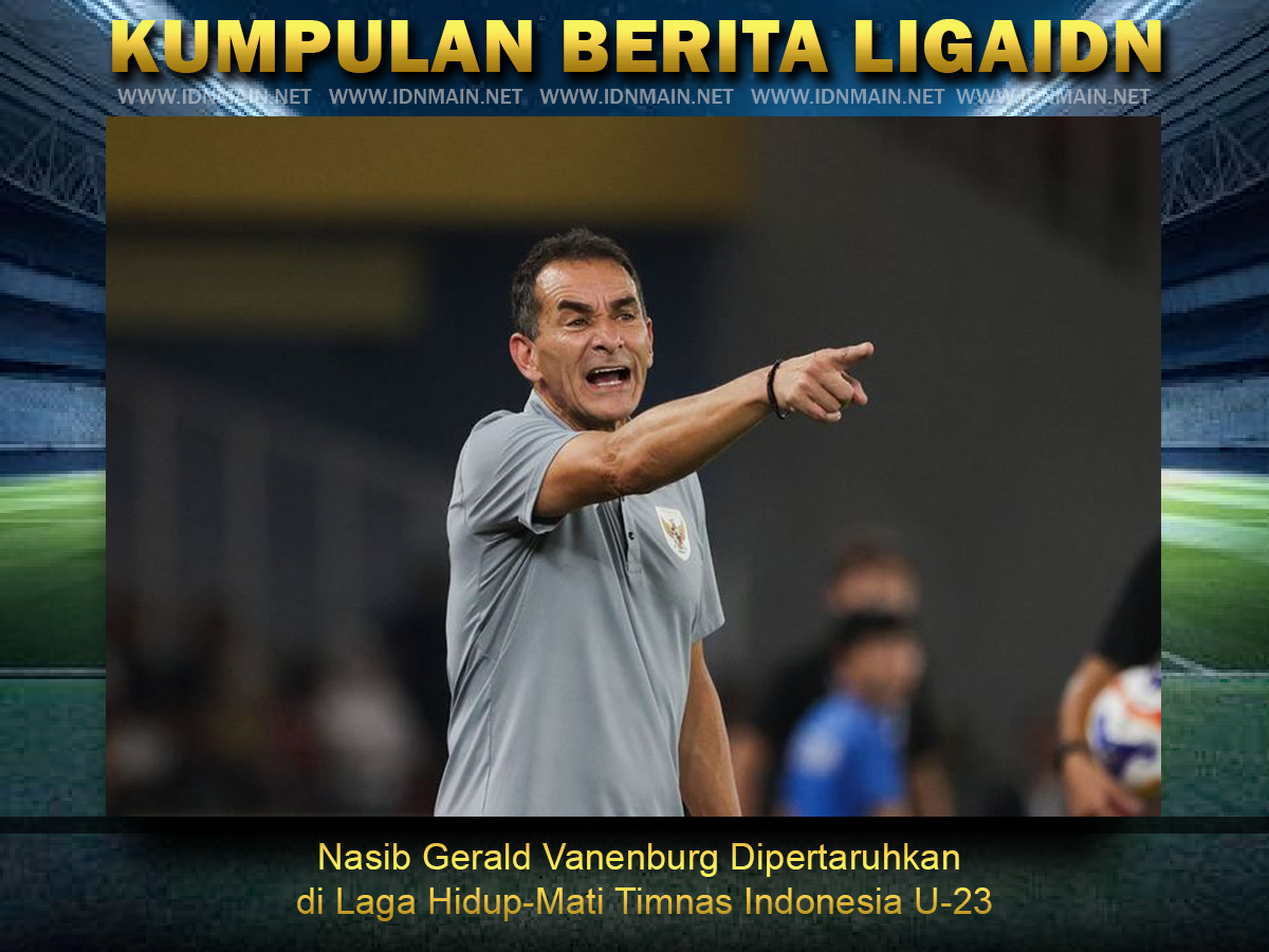 Nasib Gerald Vanenburg Dipertaruhkan di Laga Hidup-Mati Timnas Indonesia U-23