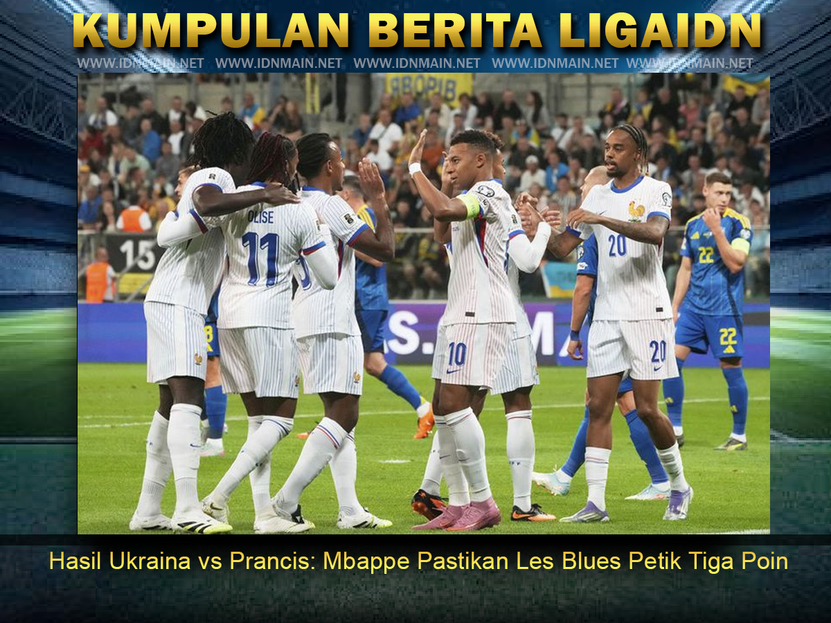 Hasil Ukraina vs Prancis: Mbappe Pastikan Les Blues Petik Tiga Poin