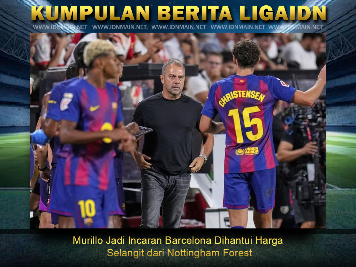 Murillo Jadi Incaran Barcelona Dihantui Harga Selangit dari Nottingham Forest