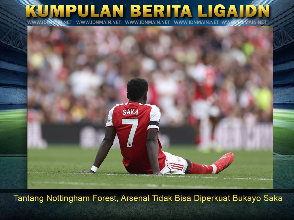 Tantang Nottingham Forest, Arsenal Tidak Bisa Diperkuat Bukayo Saka