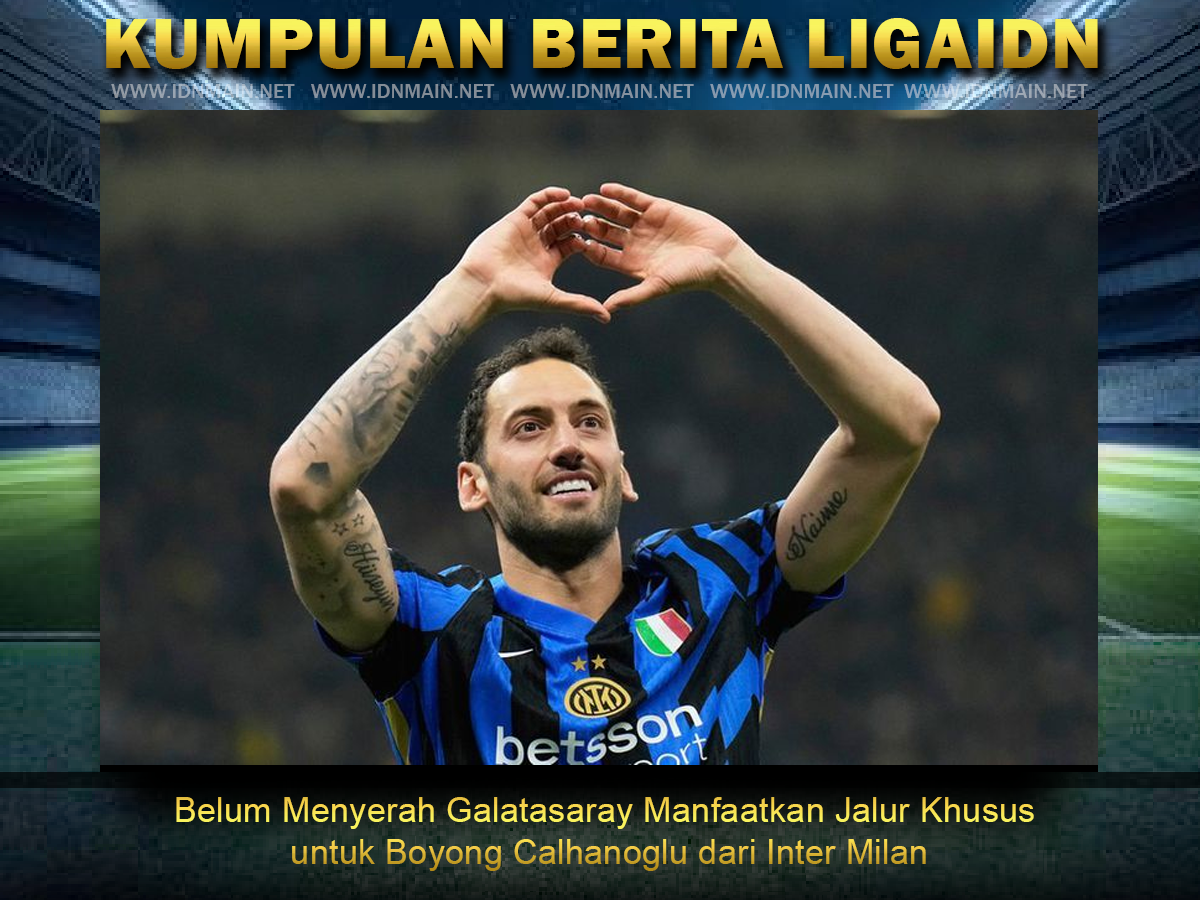 Belum Menyerah Galatasaray Manfaatkan Jalur Khusus untuk Boyong Calhanoglu dari Inter Milan