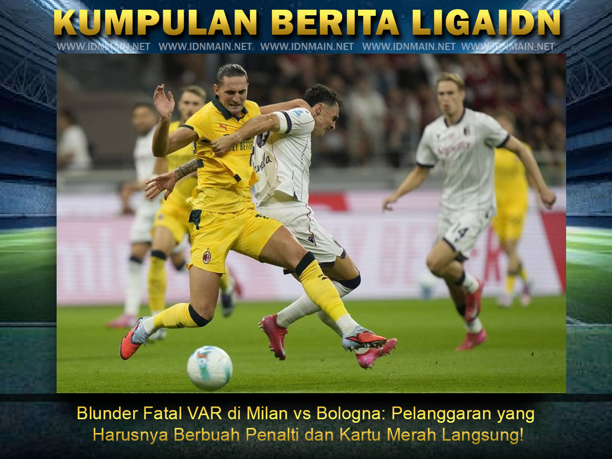Blunder Fatal VAR di Milan vs Bologna: Pelanggaran yang Harusnya Berbuah Penalti dan Kartu Merah Langsung!