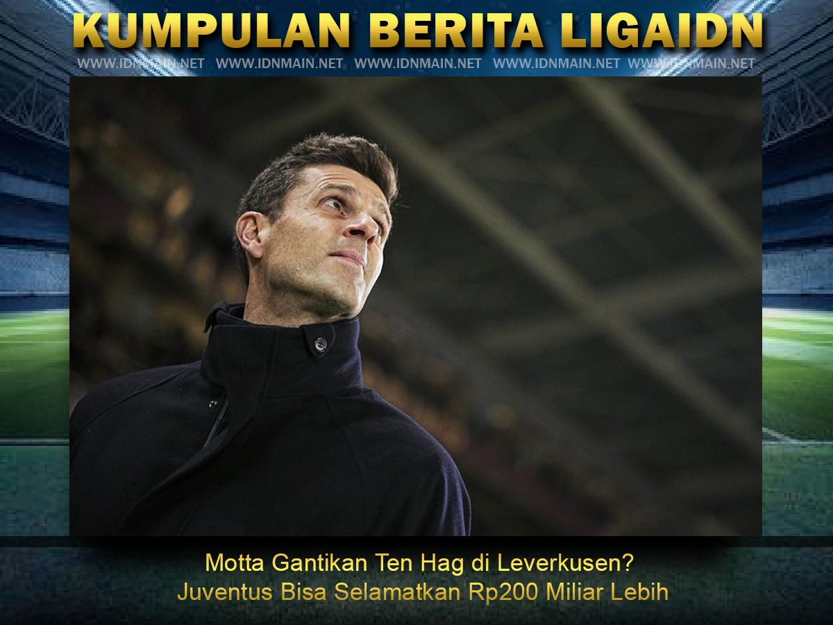 Motta Gantikan Ten Hag di Leverkusen? Juventus Bisa Selamatkan Rp200 Miliar Lebih