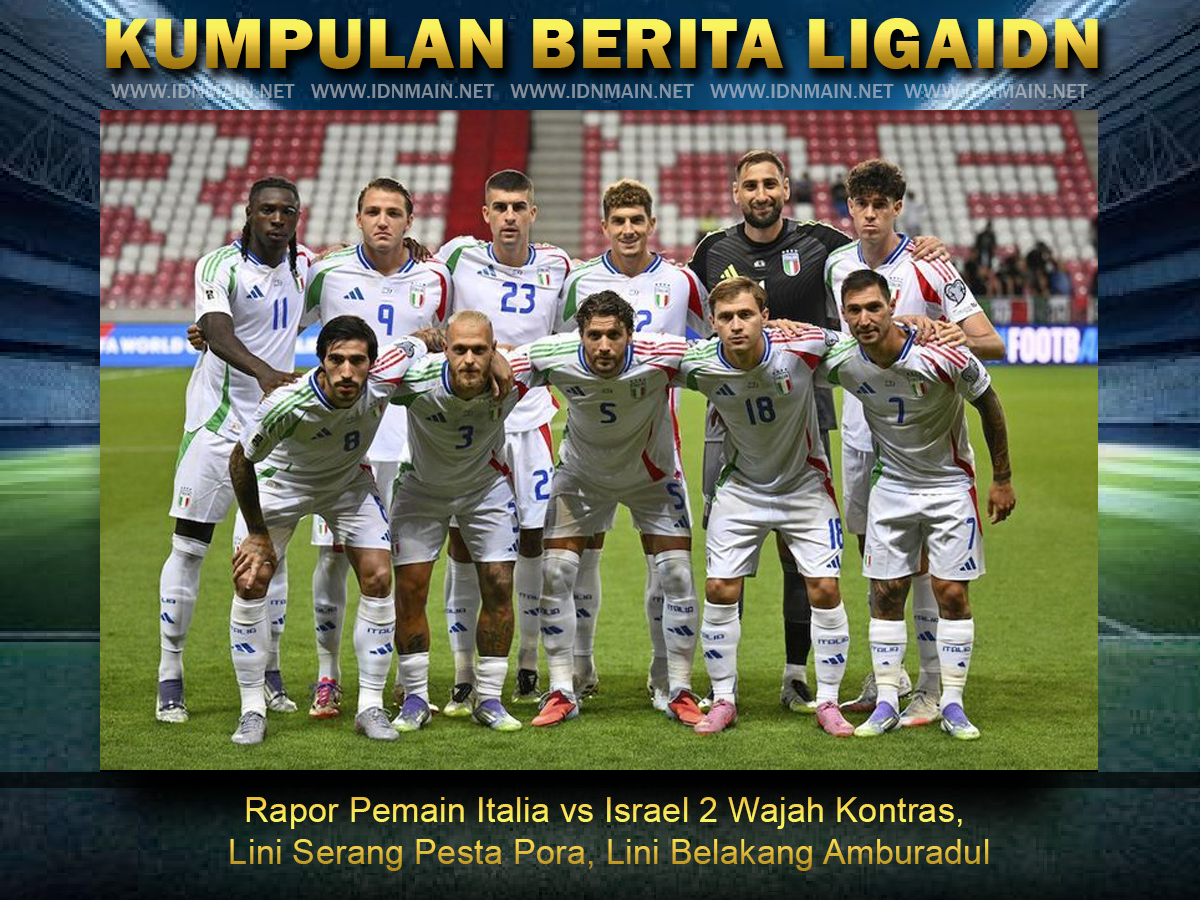 Rapor Pemain Italia vs Israel 2 Wajah Kontras, Lini Serang Pesta Pora, Lini Belakang Amburadul