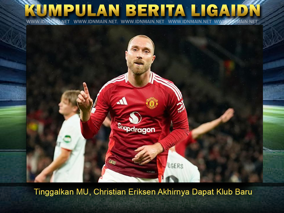 Tinggalkan MU, Christian Eriksen Akhirnya Dapat Klub Baru