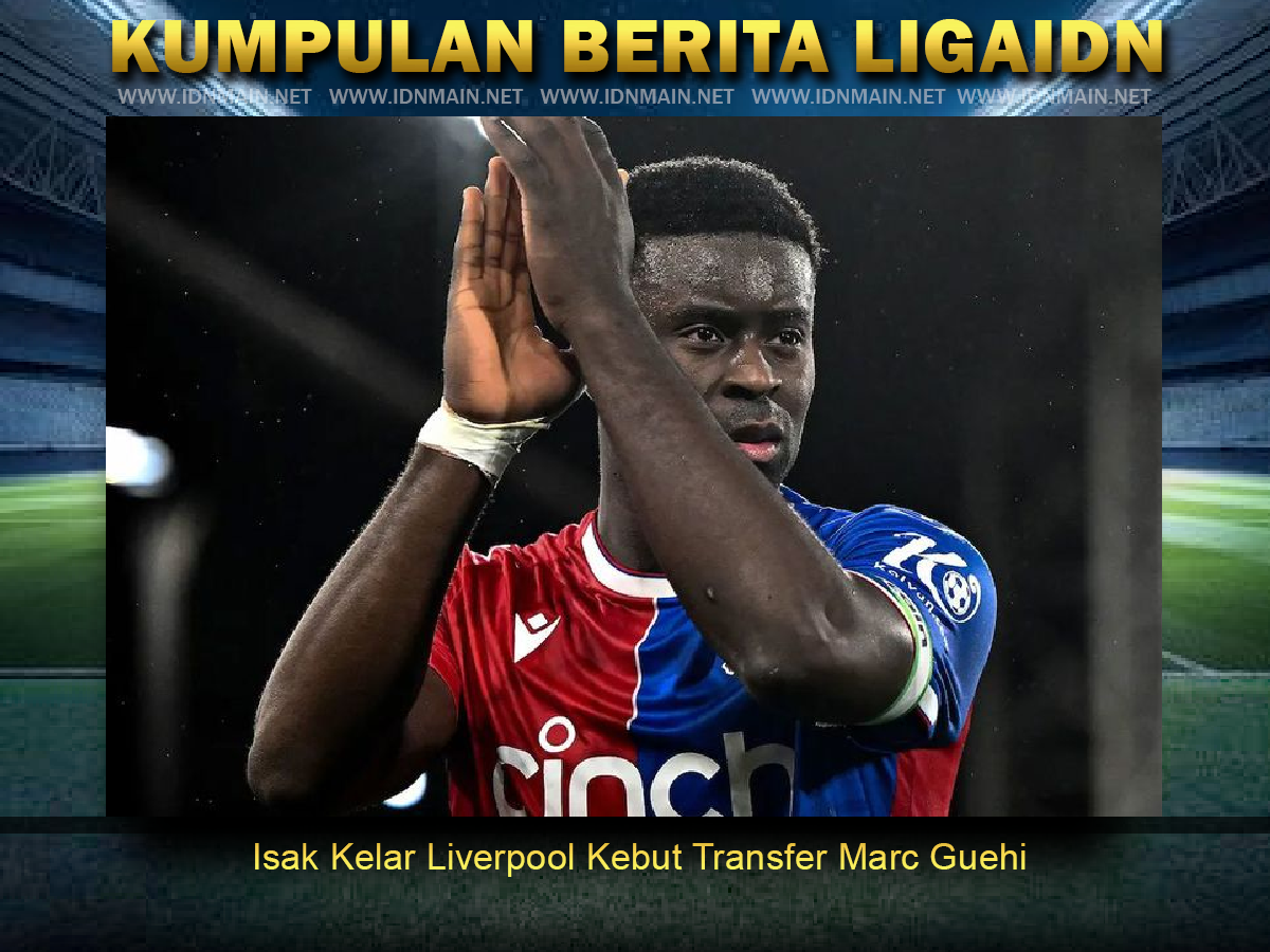Isak Kelar Liverpool Kebut Transfer Marc Guehi