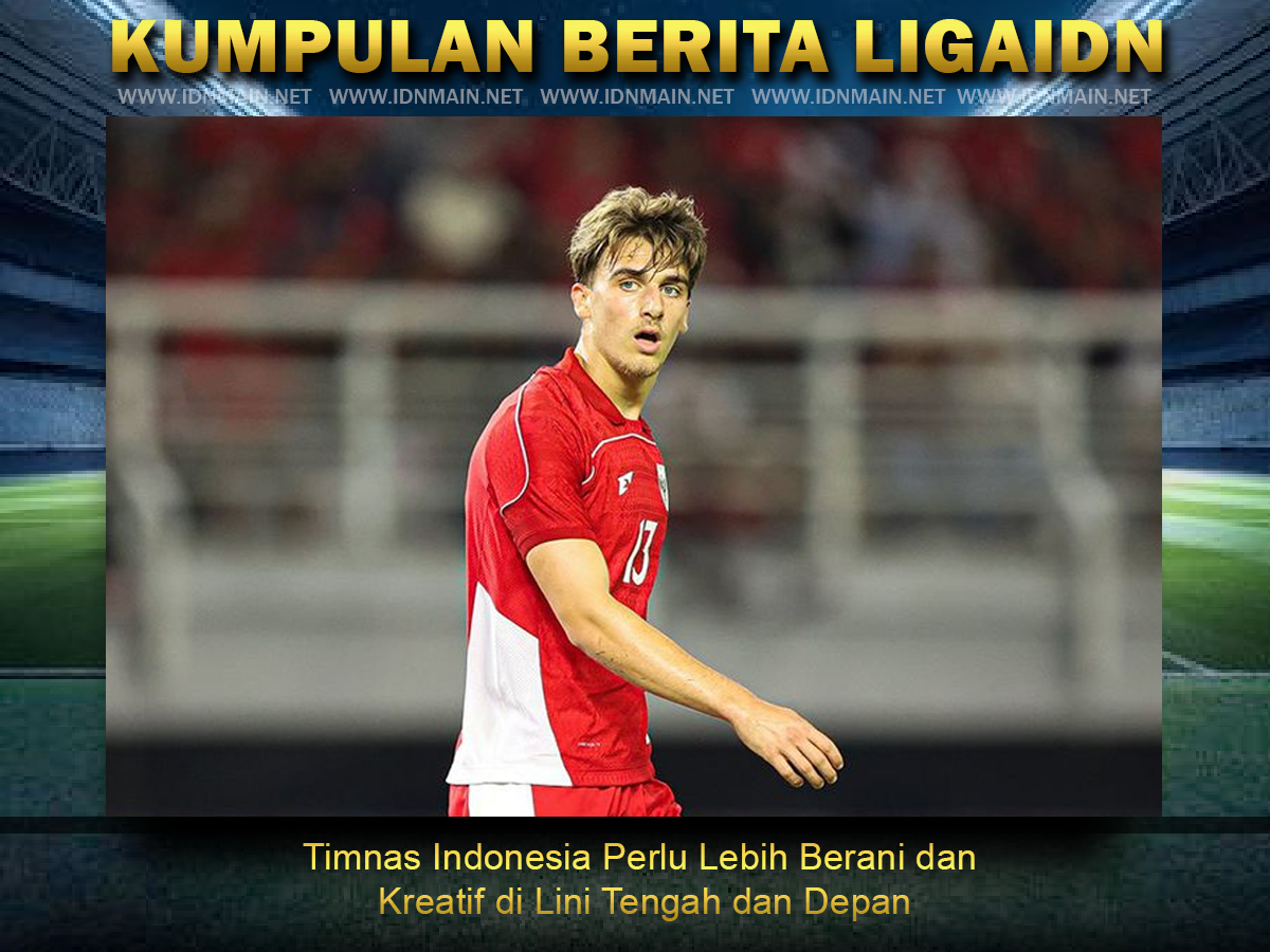 Timnas Indonesia Perlu Lebih Berani dan Kreatif di Lini Tengah dan Depan