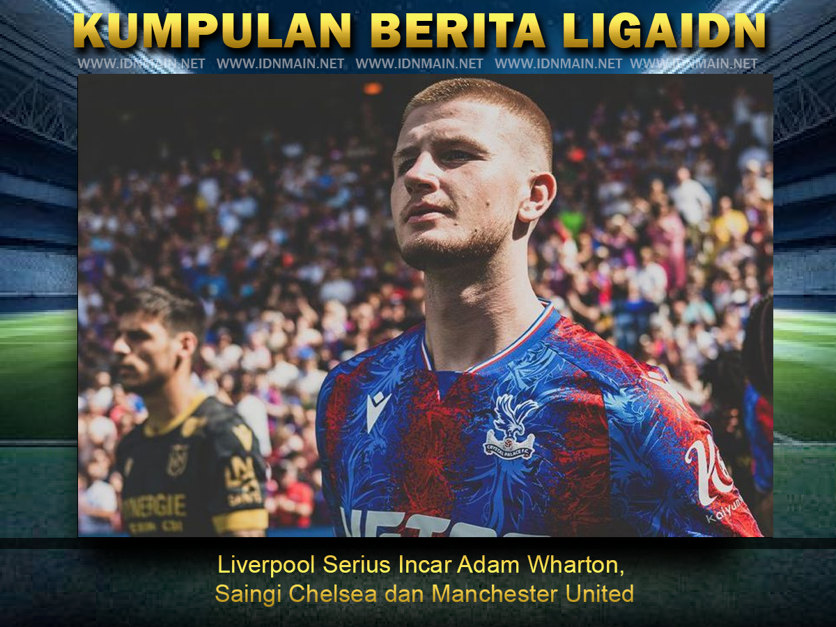 Liverpool Serius Incar Adam Wharton, Saingi Chelsea dan Manchester United