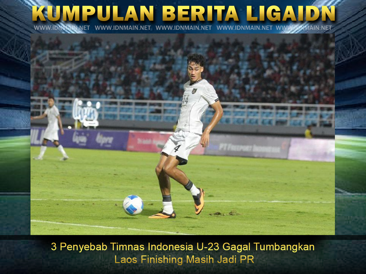 3 Penyebab Timnas Indonesia U-23 Gagal Tumbangkan Laos Finishing Masih Jadi PR