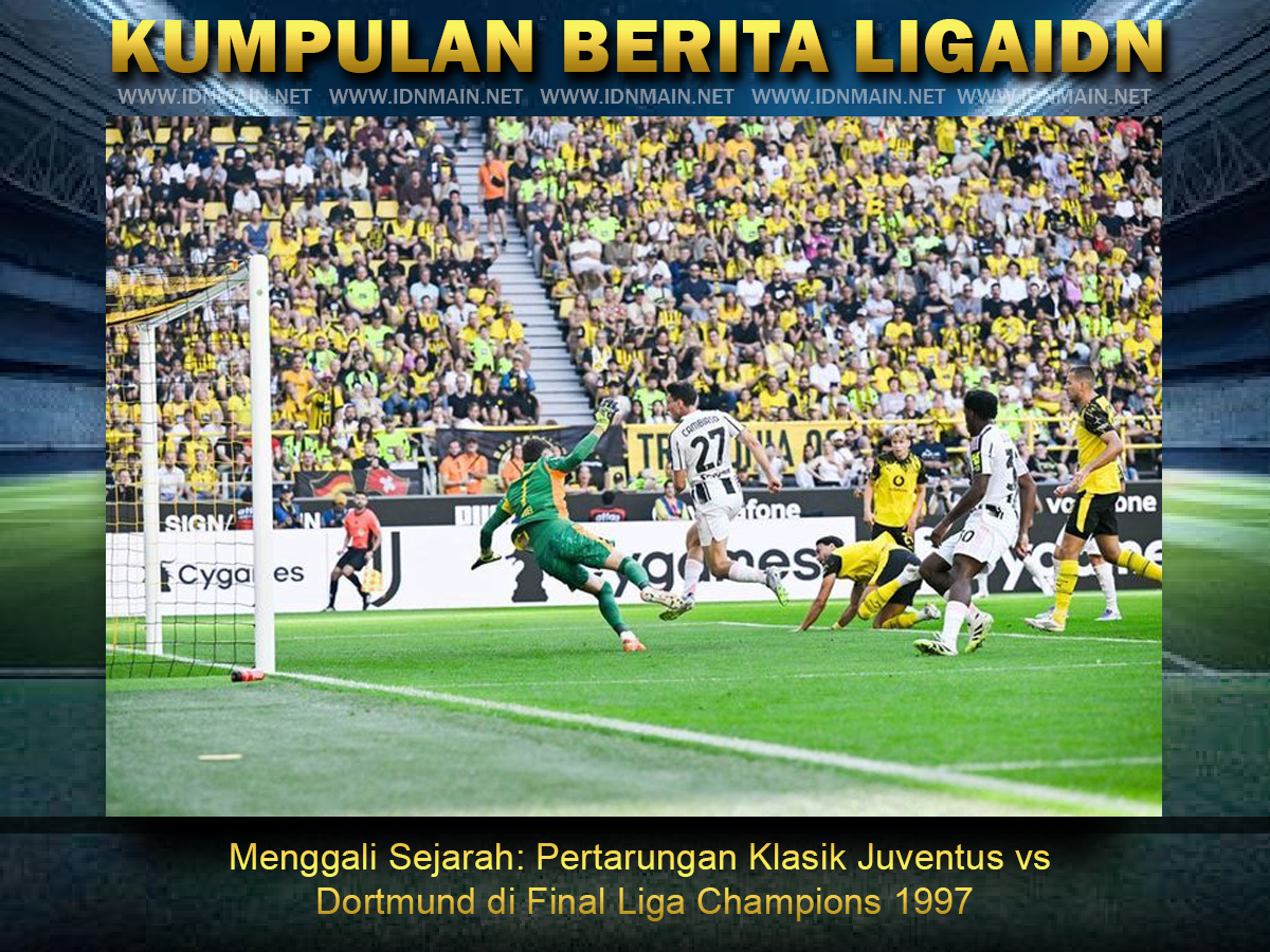 Menggali Sejarah: Pertarungan Klasik Juventus vs Dortmund di Final Liga Champions 1997