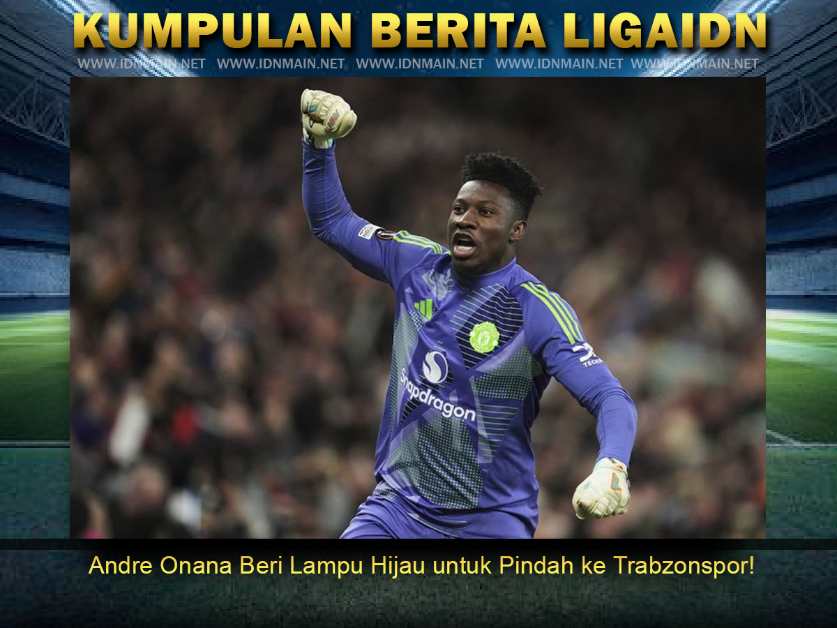 Andre Onana Beri Lampu Hijau untuk Pindah ke Trabzonspor!